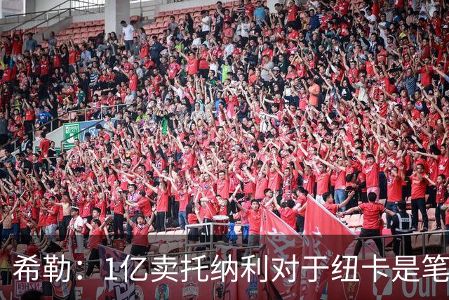 希勒：1亿卖托纳利对于纽卡是笔好买卖 纽卡有钱却无法大手大脚