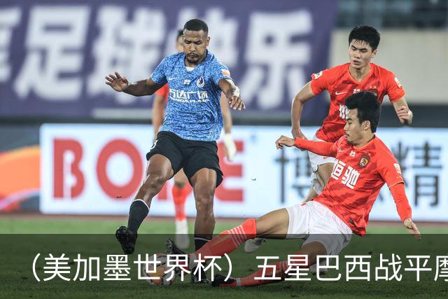 （美加墨世界杯）五星巴西战平摩洛哥 圣保罗球迷仍充满信心